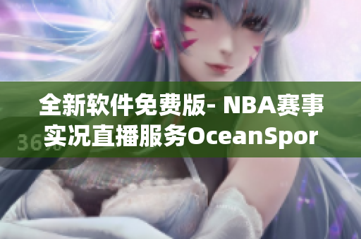 全新软件免费版- NBA赛事实况直播服务OceanSports
