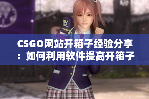 CSGO网站开箱子经验分享：如何利用软件提高开箱子的成功率