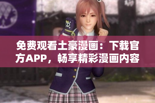 免费观看土豪漫画：下载官方APP，畅享精彩漫画内容