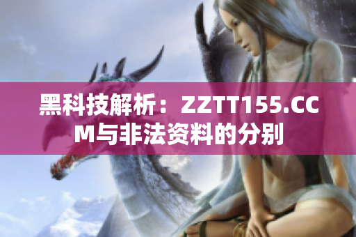 黑科技解析：ZZTT155.CCM与非法资料的分别