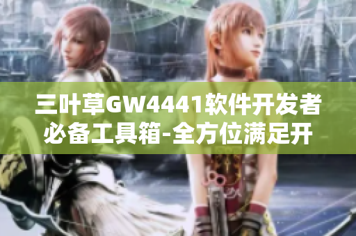 三叶草GW4441软件开发者必备工具箱-全方位满足开发需求