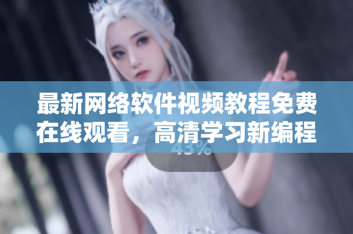 最新网络软件视频教程免费在线观看，高清学习新编程技能！