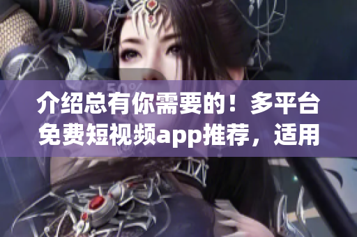 介绍总有你需要的！多平台免费短视频app推荐，适用于iOS及其它系统