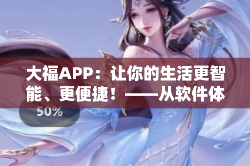 大福APP：让你的生活更智能、更便捷！——从软件体验出发，开启智慧生活！