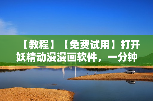 【教程】【免费试用】打开妖精动漫漫画软件，一分钟快速上手体验！