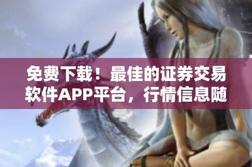 免费下载！最佳的证券交易软件APP平台，行情信息随时掌握