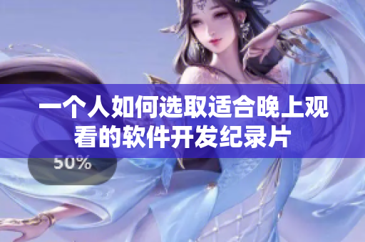 一个人如何选取适合晚上观看的软件开发纪录片