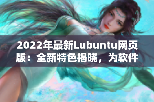 2022年最新Lubuntu网页版：全新特色揭晓，为软件爱好者打造