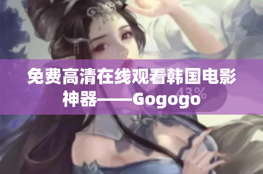免费高清在线观看韩国电影神器——Gogogo