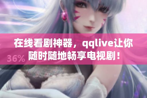 在线看剧神器，qqlive让你随时随地畅享电视剧！