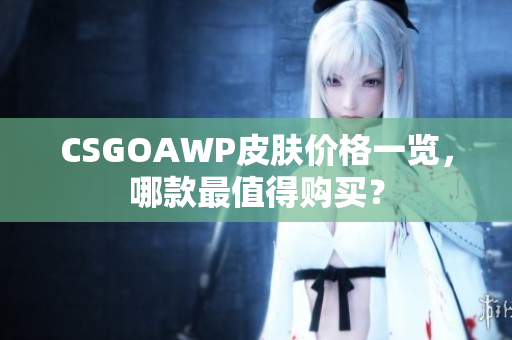 CSGOAWP皮肤价格一览，哪款最值得购买？