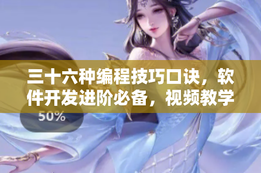 三十六种编程技巧口诀，软件开发进阶必备，视频教学全解析