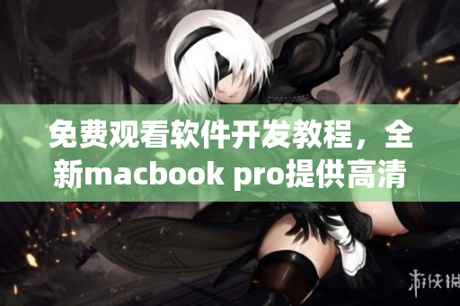 免费观看软件开发教程，全新macbook pro提供高清视频体验