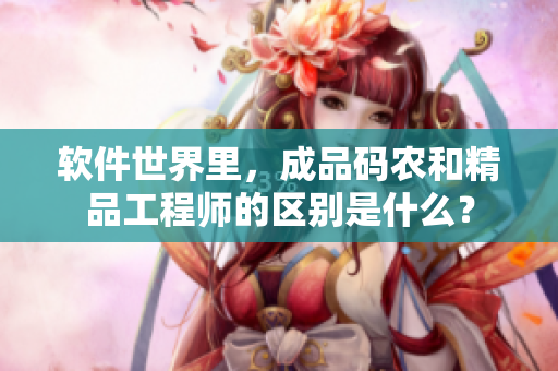 软件世界里，成品码农和精品工程师的区别是什么？