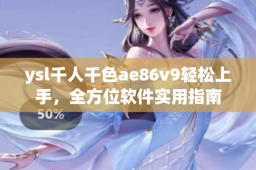 ysl千人千色ae86v9轻松上手，全方位软件实用指南