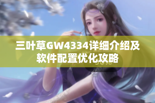 三叶草GW4334详细介绍及软件配置优化攻略