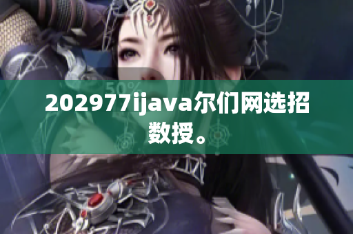 202977ijava尔们网选招数授。