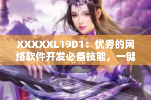 XXXXXL19D1：优秀的网络软件开发必备技能，一键上手大全