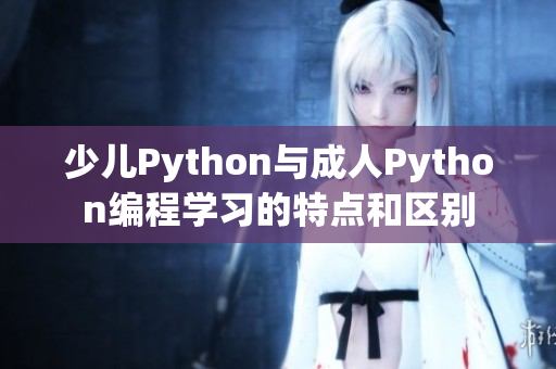 少儿Python与成人Python编程学习的特点和区别