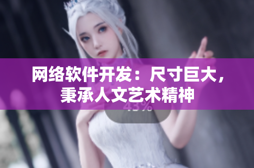 网络软件开发：尺寸巨大，秉承人文艺术精神