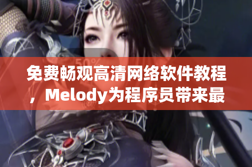 免费畅观高清网络软件教程，Melody为程序员带来最佳编程体验