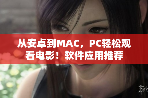 从安卓到MAC，PC轻松观看电影！软件应用推荐