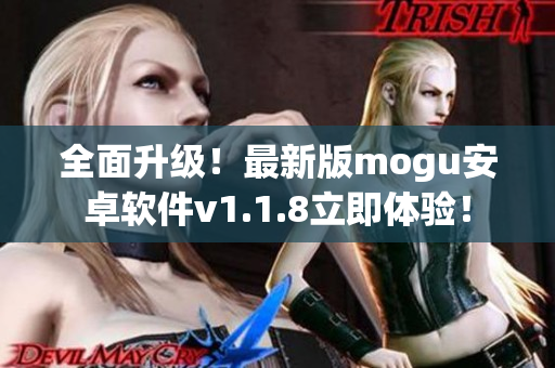 全面升级！最新版mogu安卓软件v1.1.8立即体验！