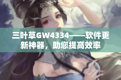 三叶草GW4334——软件更新神器，助您提高效率