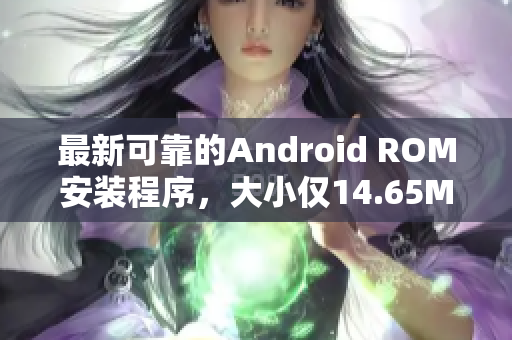 最新可靠的Android ROM安装程序，大小仅14.65MB