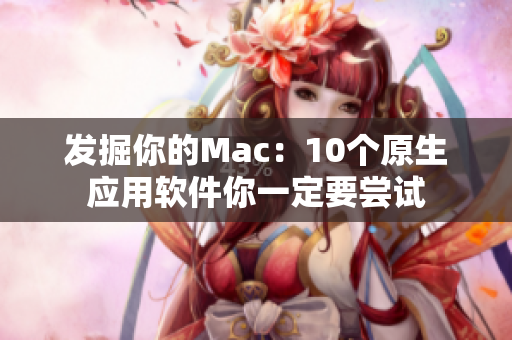 发掘你的Mac：10个原生应用软件你一定要尝试