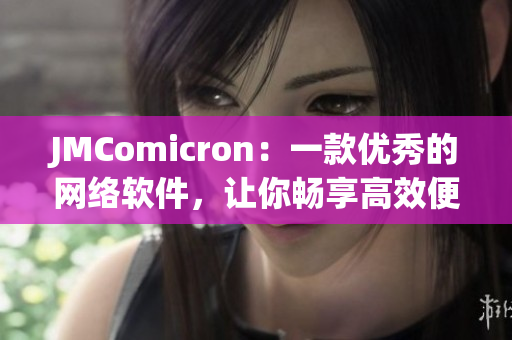 JMComicron：一款优秀的网络软件，让你畅享高效便捷的网络体验