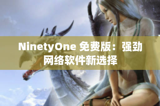 NinetyOne 免费版：强劲网络软件新选择