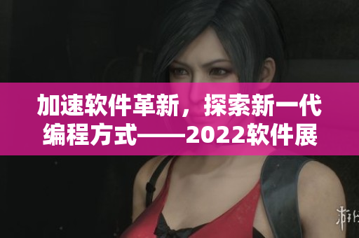 加速软件革新，探索新一代编程方式——2022软件展望