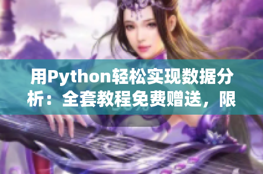 用Python轻松实现数据分析：全套教程免费赠送，限时抢购！