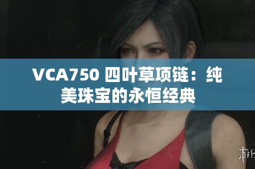 VCA750 四叶草项链：纯美珠宝的永恒经典