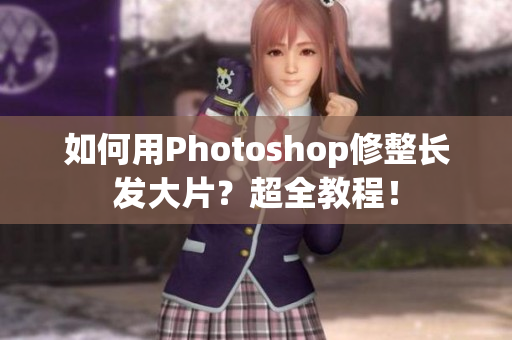 如何用Photoshop修整长发大片？超全教程！