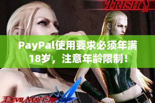 PayPal使用要求必须年满18岁，注意年龄限制！