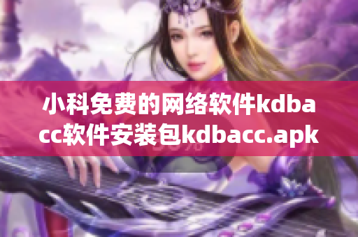 小科免费的网络软件kdbacc软件安装包kdbacc.apk