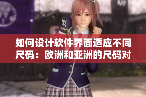 如何设计软件界面适应不同尺码：欧洲和亚洲的尺码对应表