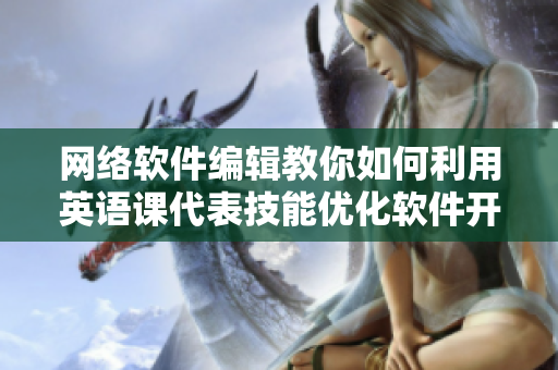 网络软件编辑教你如何利用英语课代表技能优化软件开发流程