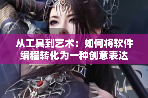 从工具到艺术：如何将软件编程转化为一种创意表达