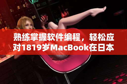 熟练掌握软件编程，轻松应对1819岁MacBook在日本的开发挑战