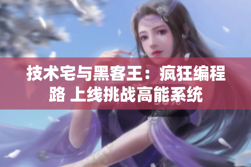 技术宅与黑客王：疯狂编程路 上线挑战高能系统