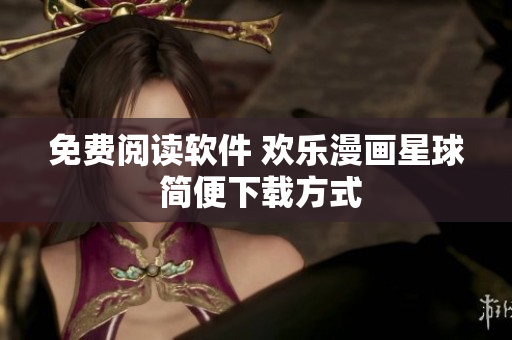 免费阅读软件 欢乐漫画星球 简便下载方式