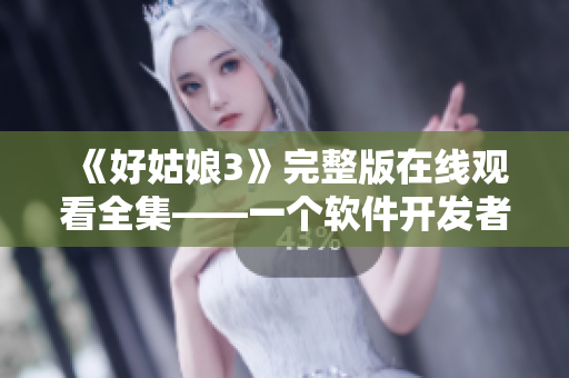 《好姑娘3》完整版在线观看全集——一个软件开发者的成长故事