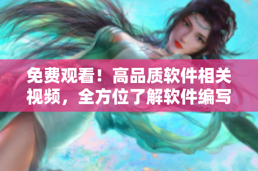 免费观看！高品质软件相关视频，全方位了解软件编写技巧