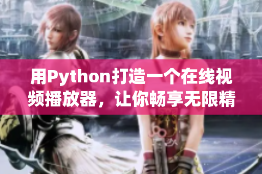 用Python打造一个在线视频播放器，让你畅享无限精彩！