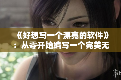 《好想写一个漂亮的软件》：从零开始编写一个完美无缺的网络软件！