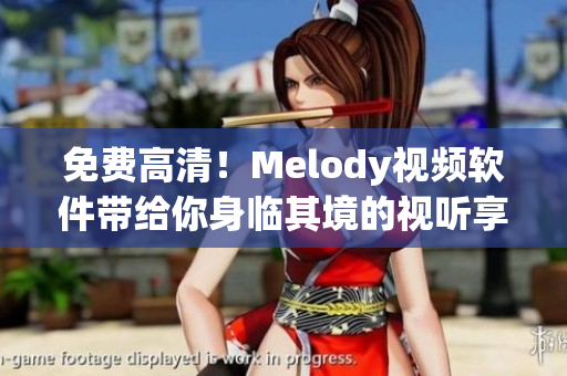 免费高清！Melody视频软件带给你身临其境的视听享受