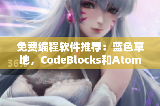 免费编程软件推荐：蓝色草地，CodeBlocks和Atom